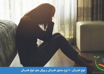 انواع افسردگی 7 نوع متداول افسردگی و ویژگی های انواع افسردگی