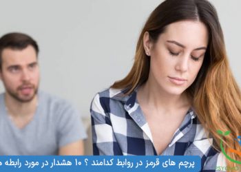 پرچم های قرمز در روابط کدامند ؟ 10 هشدار در مورد رابطه ها